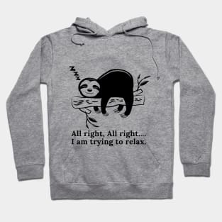 All right, All right... I am relaxing Hoodie